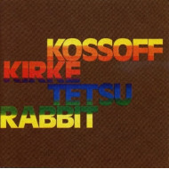 KOSSOFF/KIRKE/TETSU/RABBI