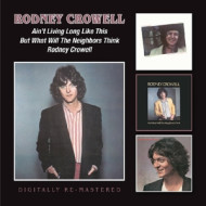 AIN'T LIVING LONG LIKE THIS/BUT WHAT WILL THE NEIGHBOURS THINK/RODNEY CROWELL