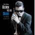 BORN TO BE BLUE / A HEARTFELT HOMAGE TO THE LIFE AND