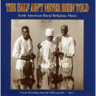 HALF AIN'T NEVER BEEN TOLD: EARLY AMERICAN RURAL RELIGIOUS MUSIC VOL.2