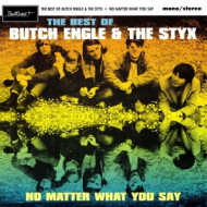 NO MATTER WHAT YOU SAY: THE BEST OF BUTCH ENGLE & THE STYX