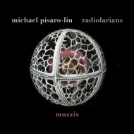 MICHAEL PISARO-LIU: RADIOLARIANS