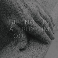 SILENCE IS A RHYTHM TOO