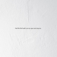 AND THE BIRD SAID: CUT ME OPEN AND SING ME