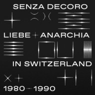 MEHMET ASLAN PRESENTS SENZA DECORO: LIEBE + ANARCHIA IN SWITZERLAND 1980-90