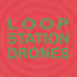 LOOP STATION DRONES