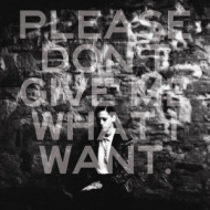 PLEASE DON'T GIVE ME WHAT I WANT