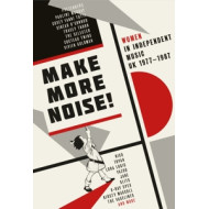 MAKE MORE NOISE - WOMEN IN INDEPENDENT MUSIC UK 1977-1987
