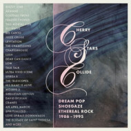 CHERRY STARS COLLIDE - DREAM POP, SHOEGAZE AND ETHEREAL ROCK 1986-1995