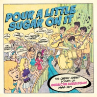 POUR A LITTLE SUGAR ON IT - THE CHEWY, CHEWY SOUNDS OF AMERICAN BUBBLEGUM 1966-1971