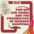 POP-UP! KER-CHING! AND THE POSSIBILITIES OF MODERN SHOPPING