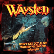 WON'T GET OUT ALIVE: WAYSTED VOLUME 1 (1983-1986)