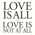 LOVE IS ALL OR LOVE IS NOT AT ALL