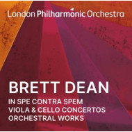 BRETT DEAN: IN SPE CONTRA SPEM/VIOLA CONCERTO/CELLO CONCERTO/ORCHESTRAL WORKS