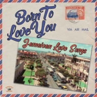 BORN TO LOVE YOU - JAMAICAN LOVE SONGS