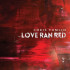 LOVE RAN RED