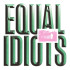 EQUAL IDIOTS