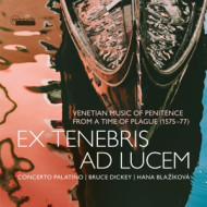 EX TENEBRIS AD LUCEM: VENETIAN MUSIC OF PENITENCE FROM A TIME OF PLAGUE 1575-77