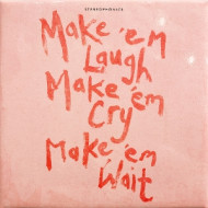 MAKE 'EM LAUGH, MAKE 'EM CRY, MAKE 'EM WAIT
