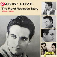 MAKIN' LOVE. THE FLOYD ROBINSON STORY 1952-1962