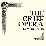 THE GRIEF OPERA - LOVE GOES ON