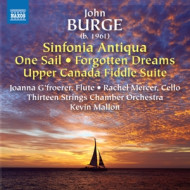 JOHN BURGE: SINFONIA ANTIQUA - FORGOTTEN DREAMS 1 - ONE SAIL 2 - UPPER CANADA FIDDLE SUITE
