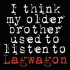 I THINK MY OLDER BROTHER