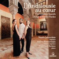 L'ANDALOUSIE AU COEUR: THE COMPLETE SPANISH SONGS OF PAULINE VIARDOT