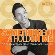 SOMETHING GOT A HOLD ON ME: THE RU-JAC RECORDS STORY VOL.1: 1963-1964