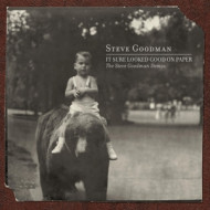 IT SURE LOOKED GOOD ON PAPER: THE STEVE GOODMAN DEMOS