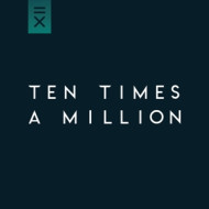 TEN TIMES A MILLION