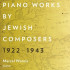 PIANO WORKS BY JEWISH COMPOSERS 1922-1943