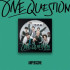 ONE QUESTION