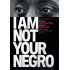 I AM NOT YOUR NEGRO