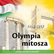 Olympia Mítosza 1896-2012 - Olimpikonok dalai az olimpiáról