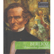 ZENESZERZÉS KLASSZIKUSAI - BERLIOZ: ROMANTIKUS FANTÁZIÁK