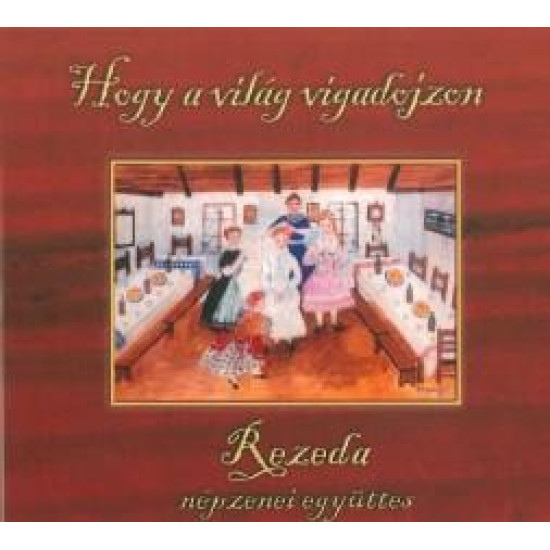 Rezeda Népzenei Együttes, Cserefa Együttes Hogy a világ vigadojzon (CD) | Lemezkuckó CD bolt