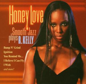 HONEY LOVE - SMOOTH JAZZ PLAYS R.KELLY<br/><h5>Megjelenés: 2005-07-25</h5>