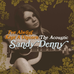 I'VE ALWAYS KEPT A UNICORN - THE ACOUSTIC SANDY DENNY<br/><h5>Megjelenés: 2016-04-21</h5>