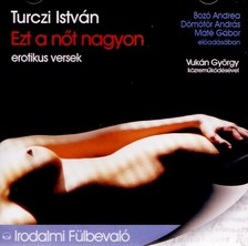 Turczi István-Bozó Andrea, Dömötör András, Máté Gábor Ezt a nőt nagyon (hangoskönyv) (CD) | Lemezkuckó CD bolt