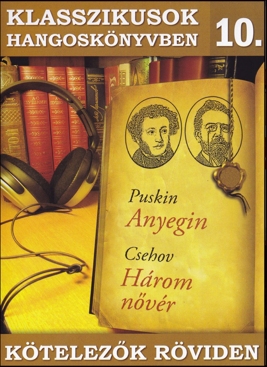 KLASSZIKUSOK HANGOSKÖNYVBEN 10. KLASSZIKUSOK HANGOSKÖNYVBEN 10.- PUSKIN:ANYEGIN CSEHOV HÁROM NŐVÉR (Hangoskönyv) | Lemezkuckó CD bolt