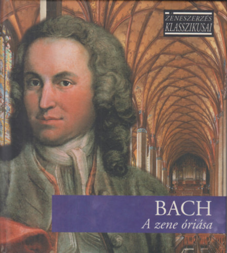 BACH ZENESZERZÉS KLASSZIKUSAI - BACH: A ZENE ÓRIÁSA (CD) | Lemezkuckó CD bolt