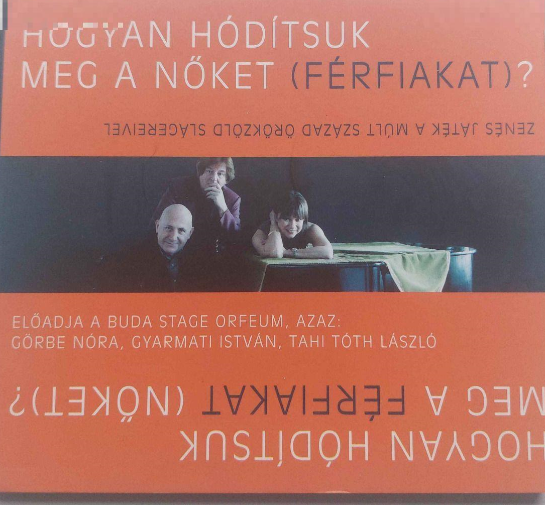 GÖRBE NÓRA , GYARMATI ISTVÁN, TAHI TÓTH LÁSZLÓ HOGYAN HÓDÍTSUK MEG A NŐKET (FÉRFIAKAT) ? (CD) | Lemezkuckó CD bolt