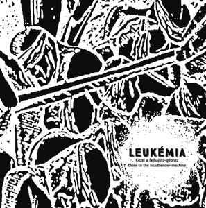 Leukémia Közel A Fejhajlító-Géphez (Vinyl LP) | Lemezkuckó CD bolt